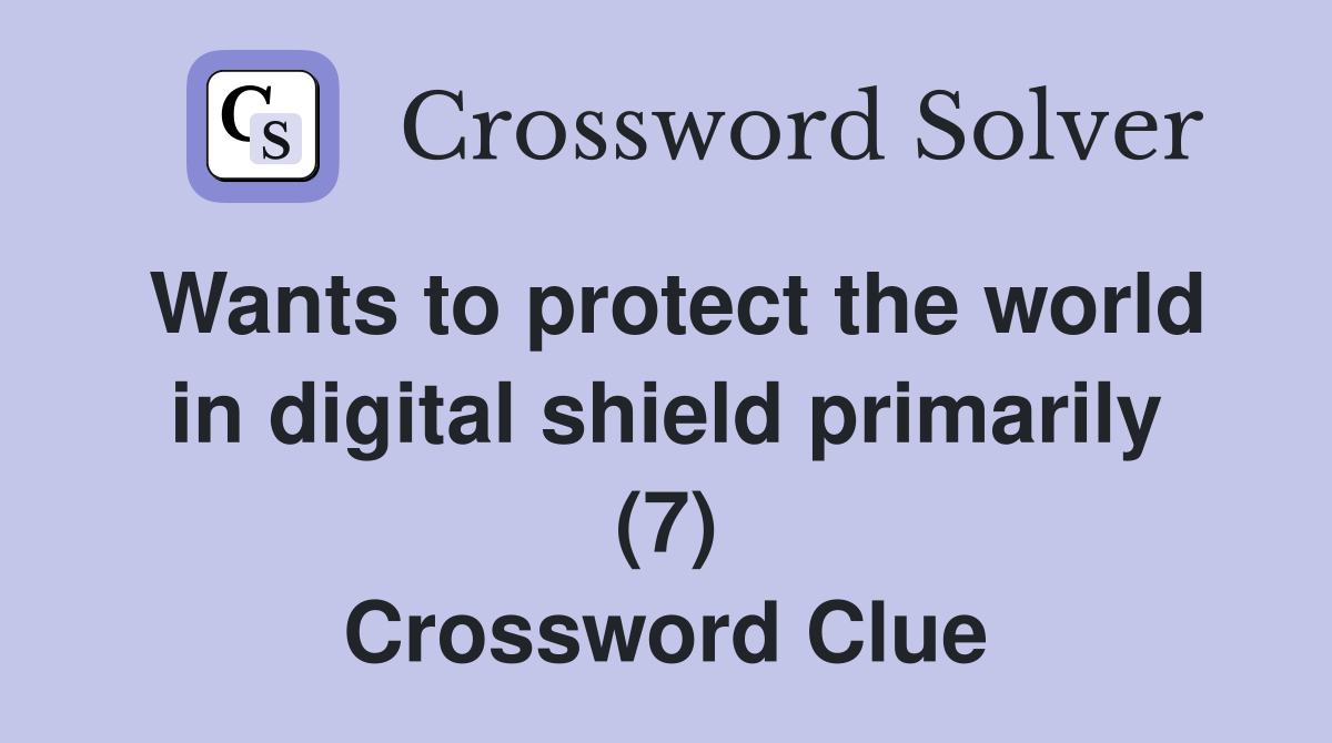 Wants to protect the world in digital shield primarily (7) Crossword Clue Answers Crossword